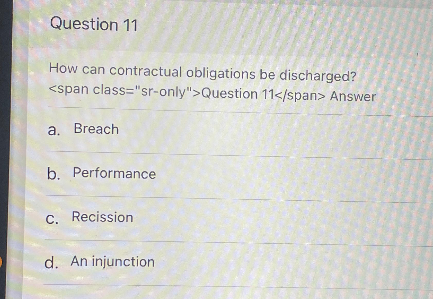  Question 11 How can contractual obligations be discharged? Answer a. Breach