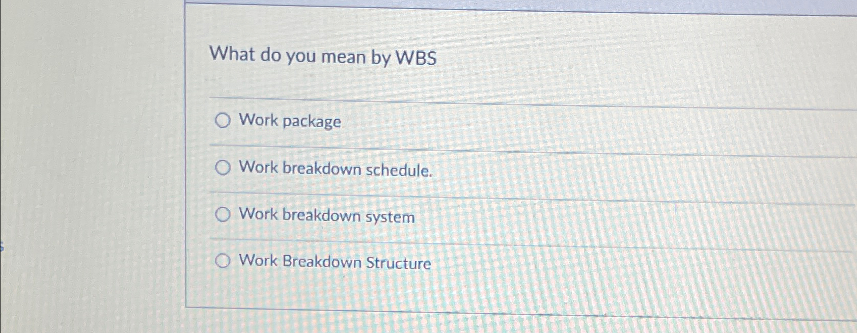  What do you mean by WBS Work package Work breakdown schedule.