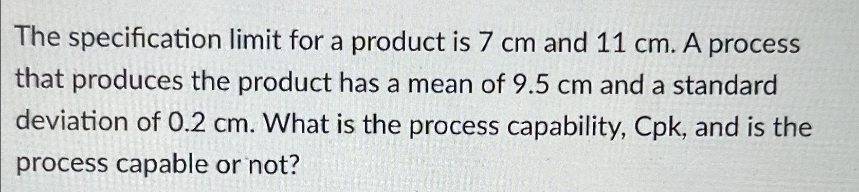  The specification limit for a product is 7cm and 11cm. A