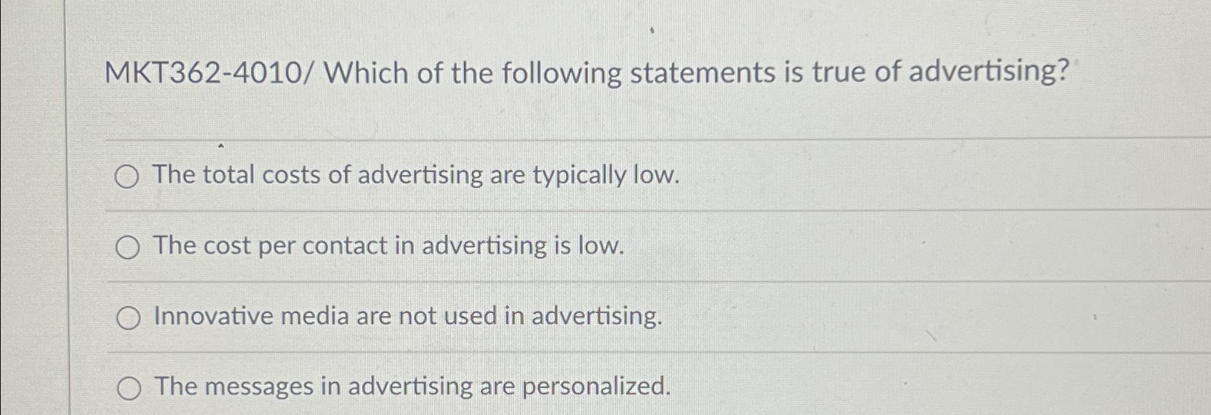  MKT362-4010/ Which of the following statements is true of advertising? The