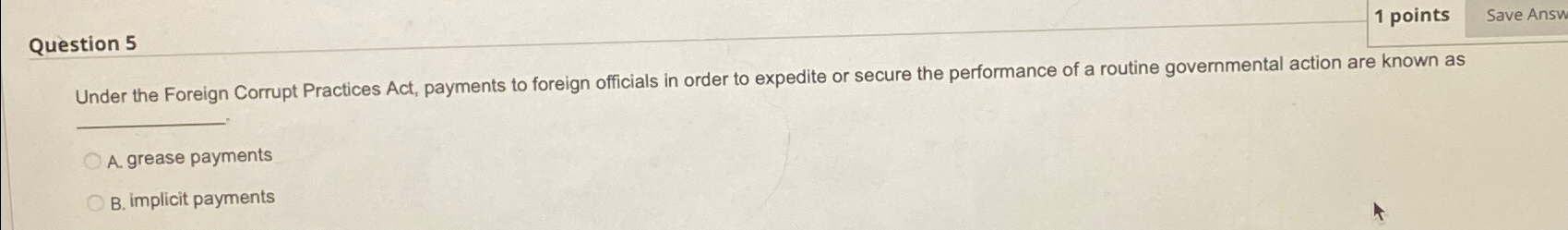  Question 5 1 points Under the Foreign Corrupt Practices Act, payments