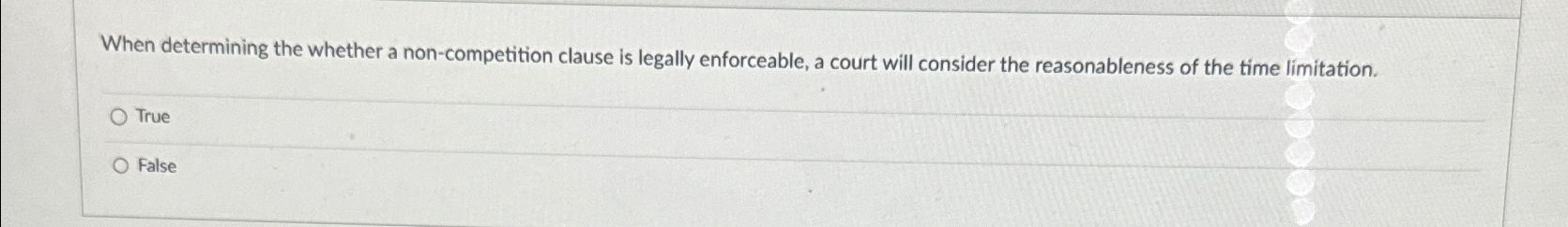  When determining the whether a non-competition clause is legally enforceable, a