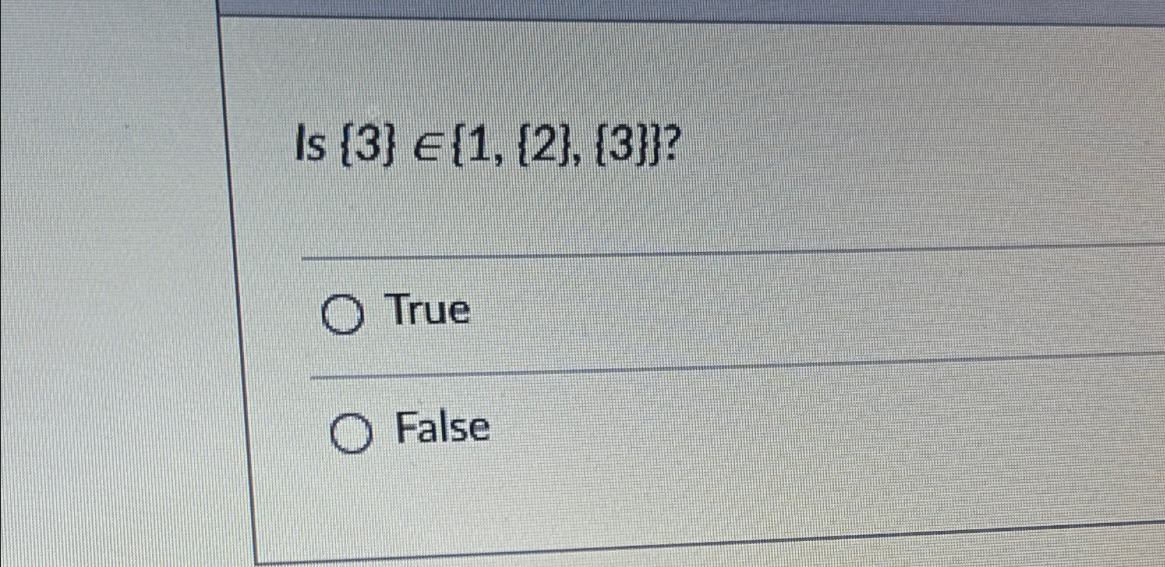  Is {3}in{1,{2},{3}}? True False 