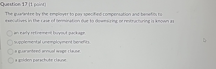  Question 17(1 point) The guarantee by the employer to pay specified