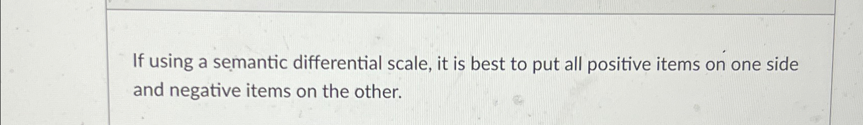  If using a semantic differential scale, it is best to put