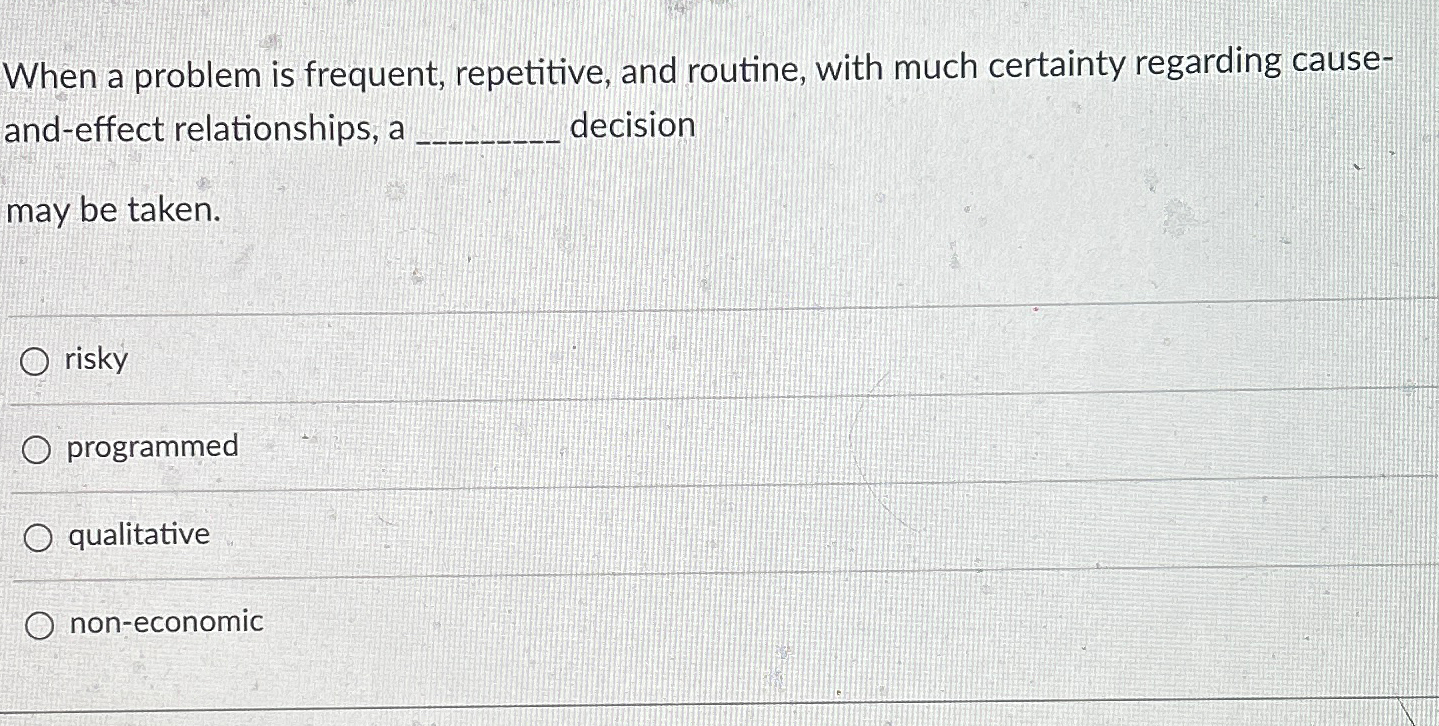  When a problem is frequent, repetitive, and routine, with much certainty