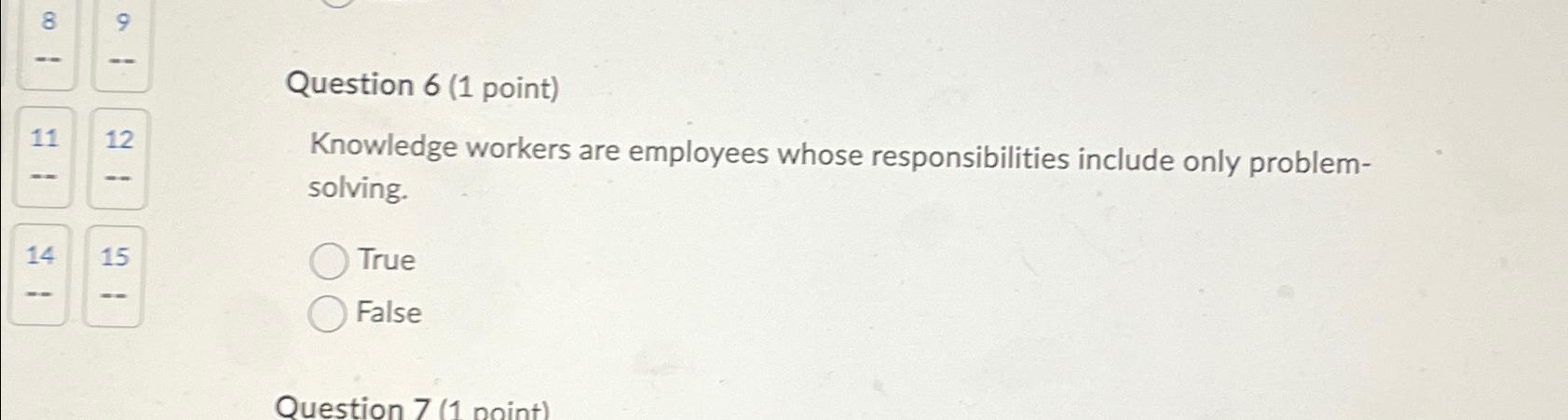  Question 6(1 point) 1112 Knowledge workers are employees whose responsibilities include