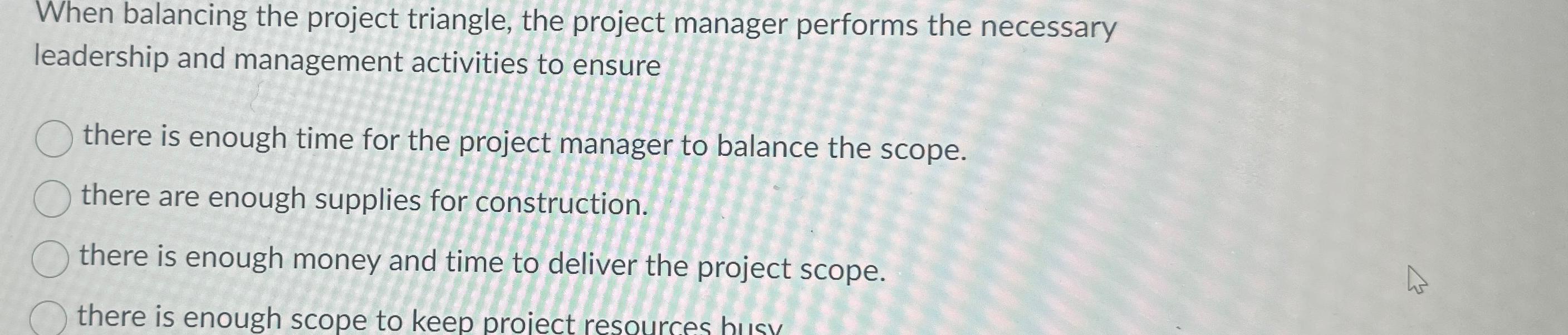  When balancing the project triangle, the project manager performs the necessary