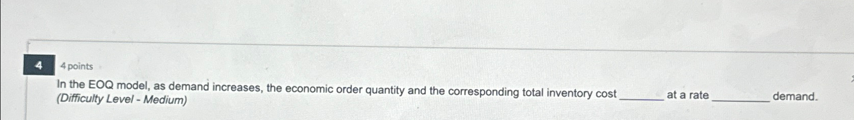  44 points In the EOQ model, as demand increases, the economic