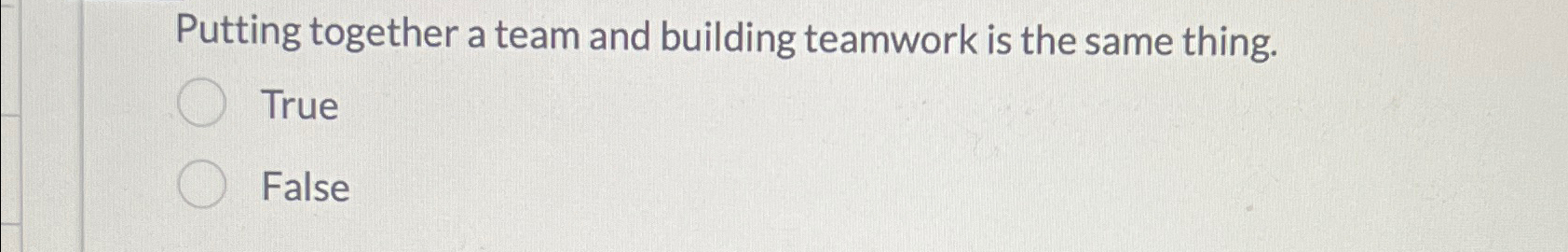  Putting together a team and building teamwork is the same thing.