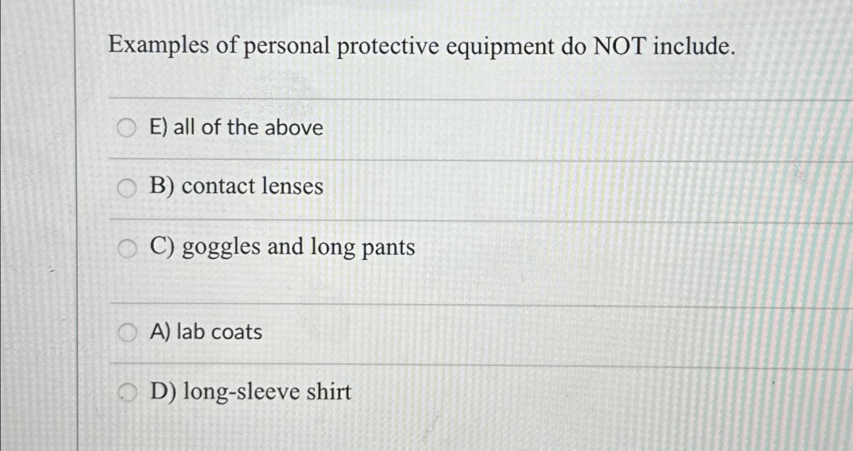  Examples of personal protective equipment do NOT include. E) all of