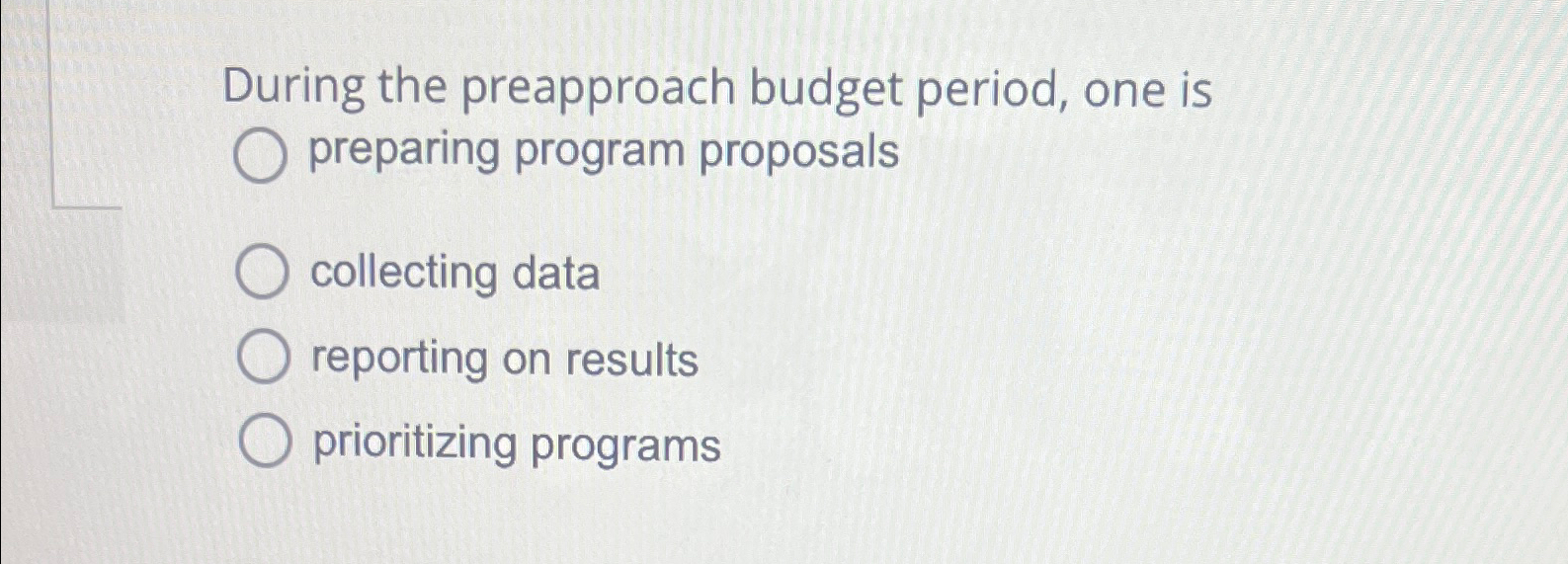  During the preapproach budget period, one is preparing program proposals collecting
