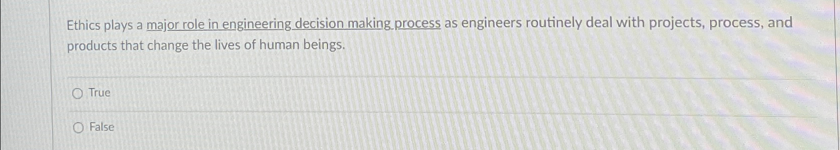  Ethics plays a major role in engineering decision making.process as engineers