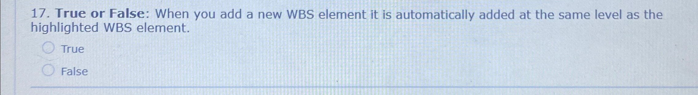  True or False: When you add a new WBS element it