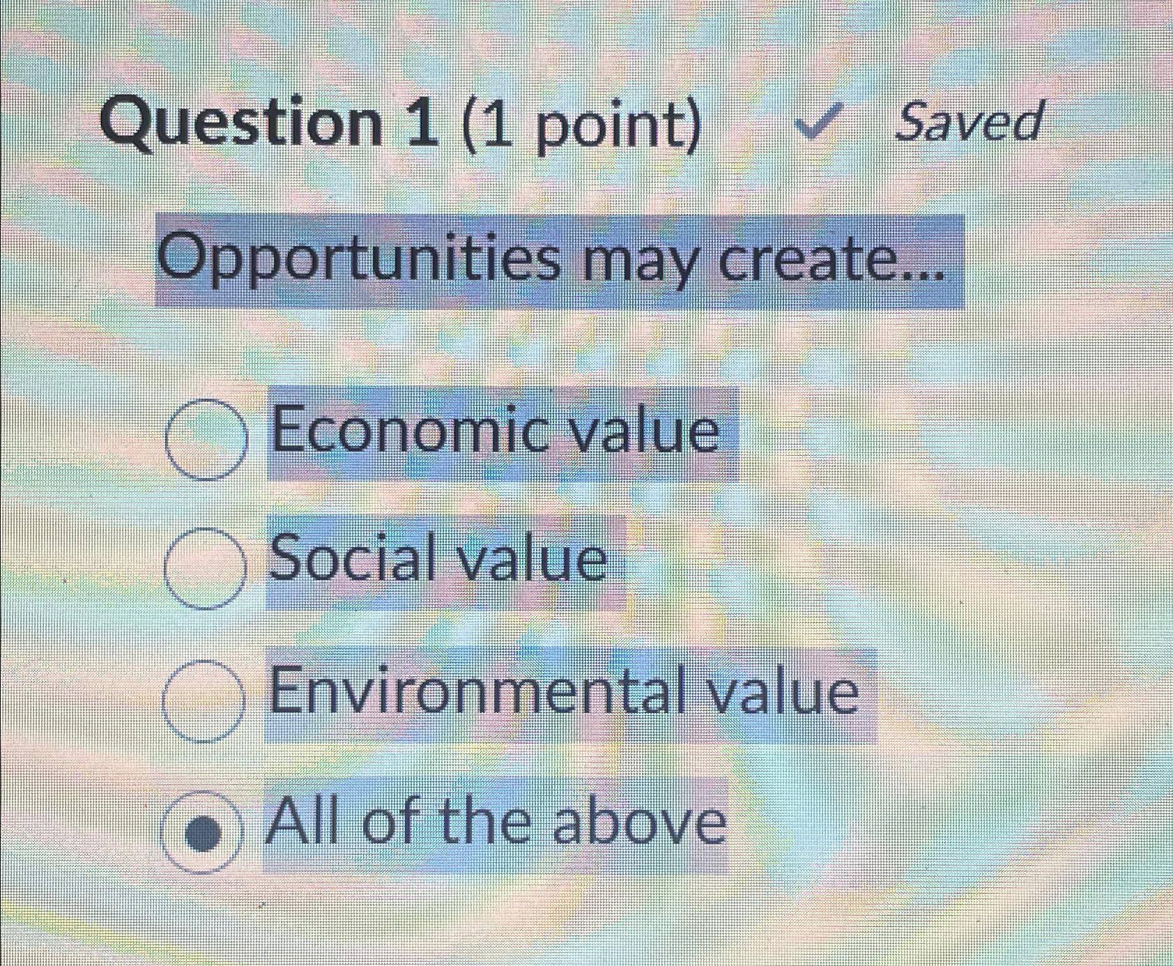 Question 1(1 point) Saved Opportunities may create... Economic value Social value