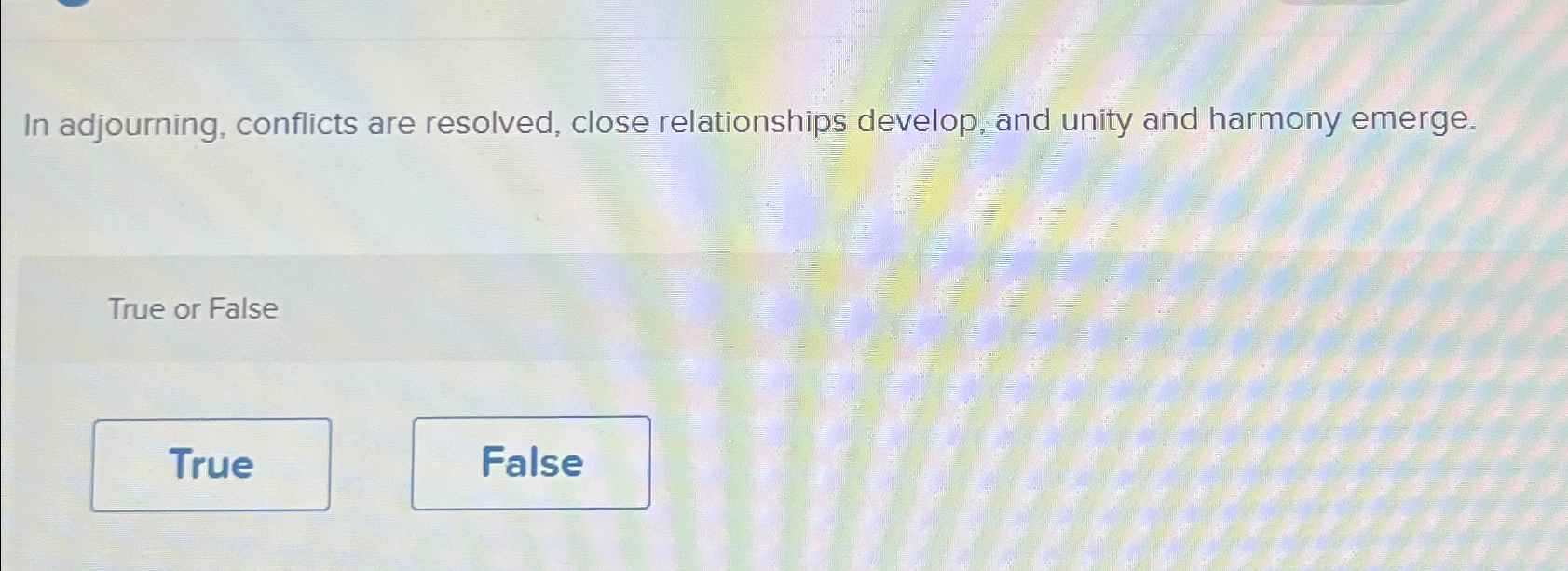  In adjourning, conflicts are resolved, close relationships develop, and unity and