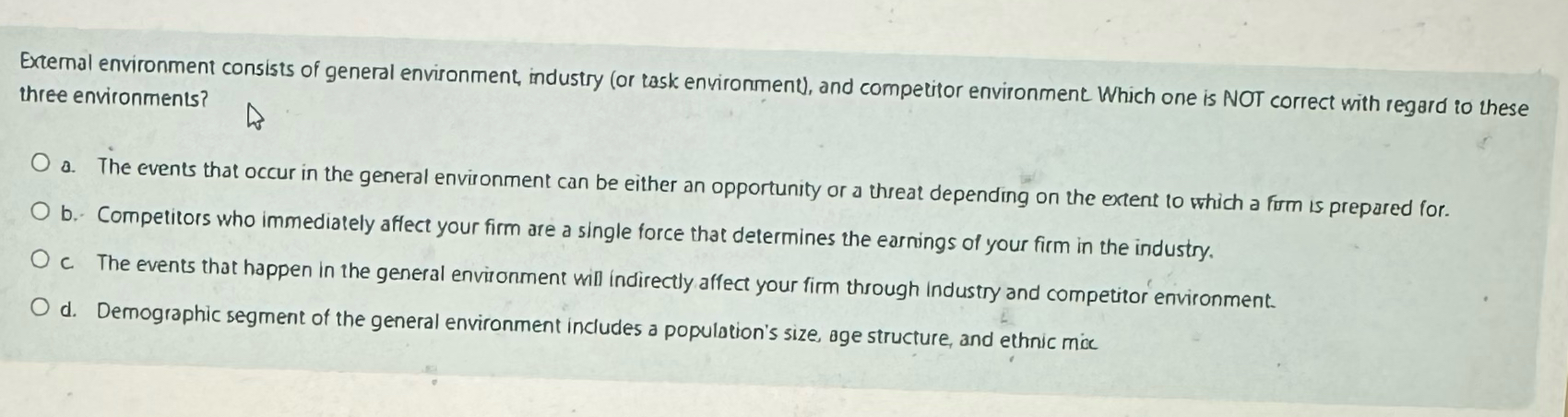  External environment consists of general environment, industry (or task environment), and