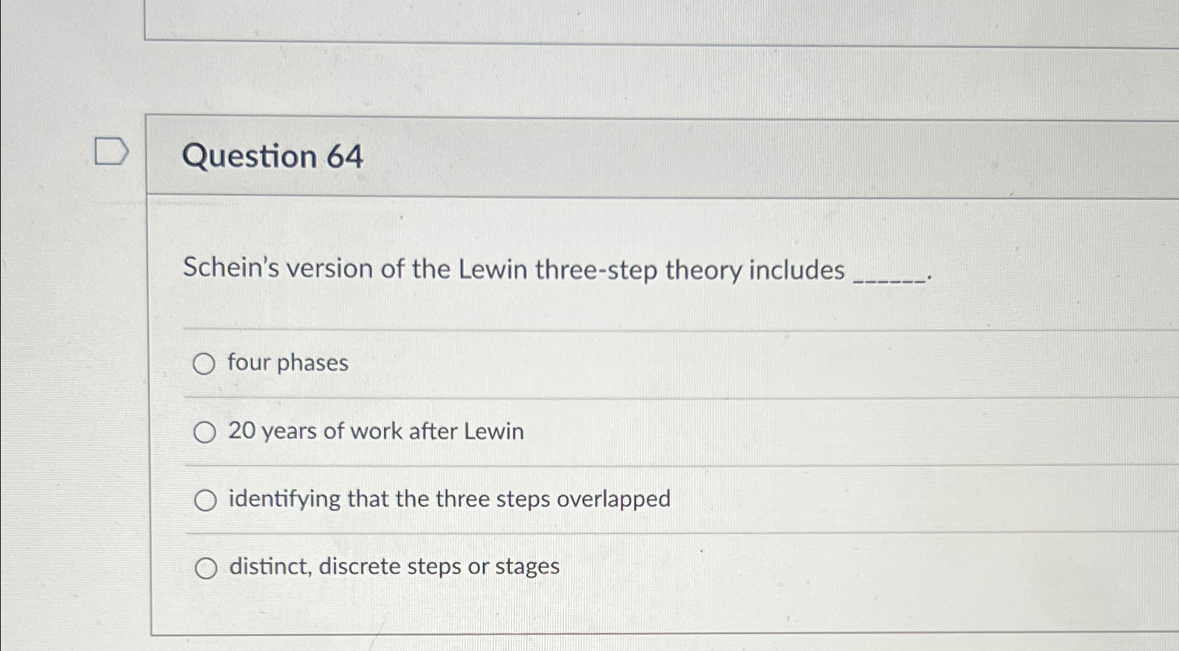  Question 64 Schein's version of the Lewin three-step theory includes four