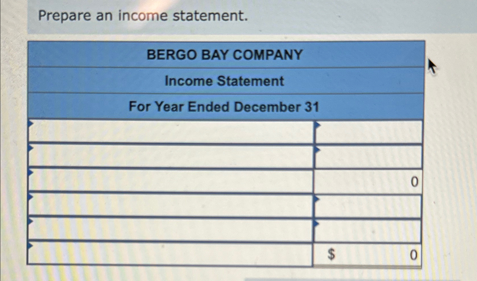  Prepare an income statement. \table[[BERGO BAY COMPANY],[Income Statement,],[For Year Ended December