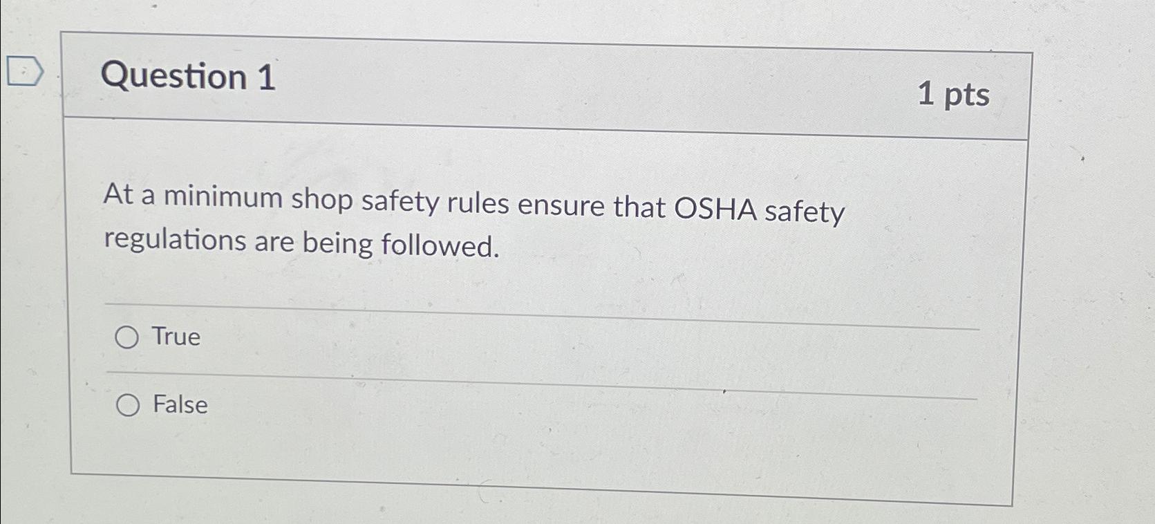  Question 1 1 pts At a minimum shop safety rules ensure