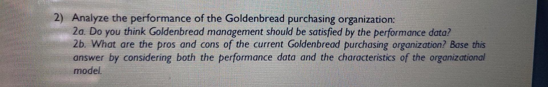  Analyze the performance of the Goldenbread purchasing organization: 2a. Do you