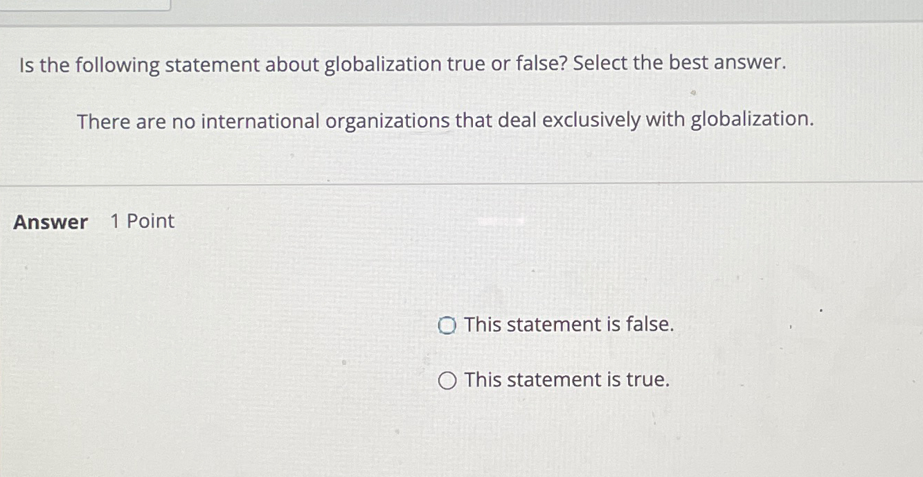  Is the following statement about globalization true or false? Select the