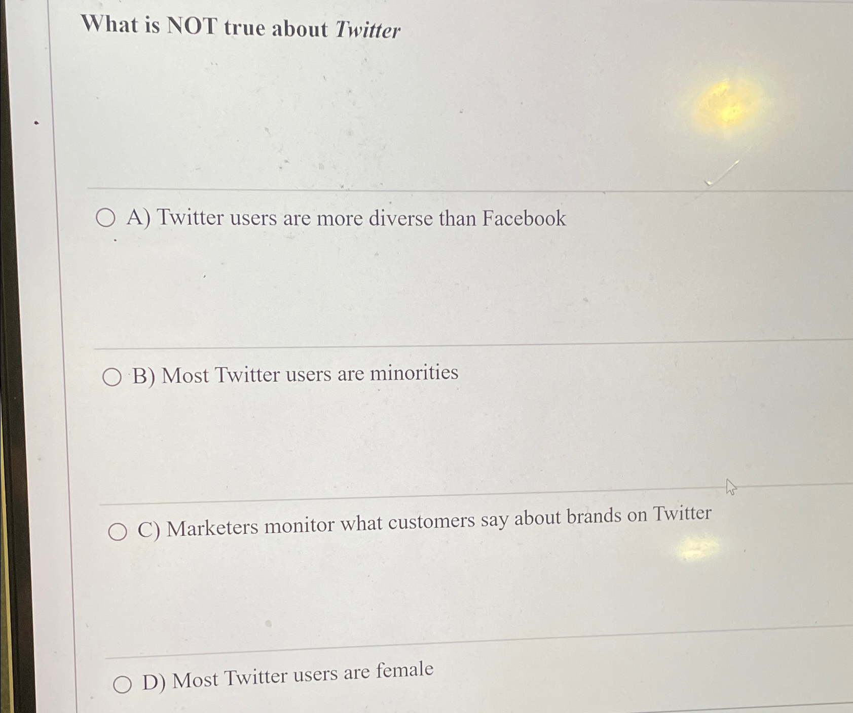  What is NOT true about Twitter A) Twitter users are more
