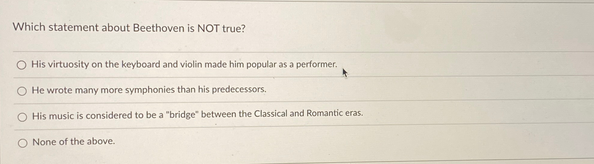  Which statement about Beethoven is NOT true? His virtuosity on the