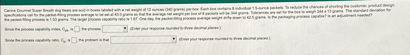  Since the process capability index, Cpk, is , the process (Enter