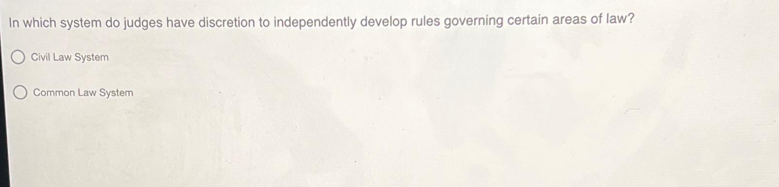  In which system do judges have discretion to independently develop rules