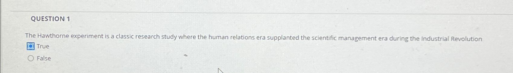  QUESTION 1 The Hawthorne experiment is a classic research study where