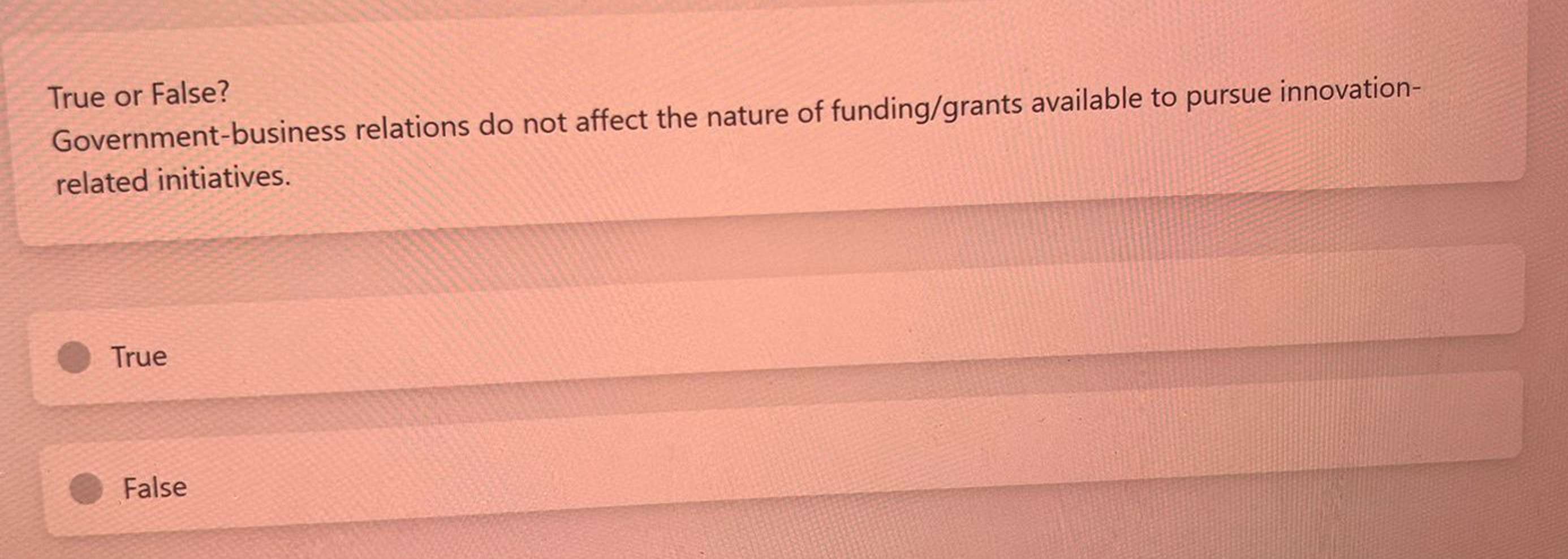  True or False? Government-business relations do not affect the nature of