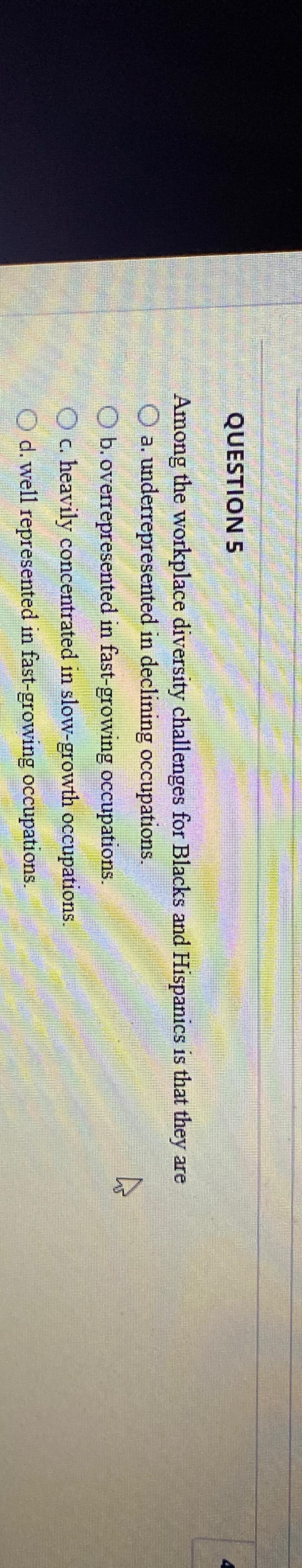  QUESTION 5 Among the workplace diversity challenges for Blacks and Hispanics