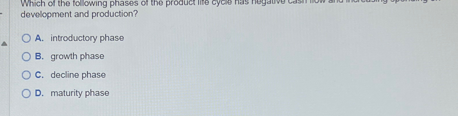  development and production? A. introductory phase B. growth phase C. decline