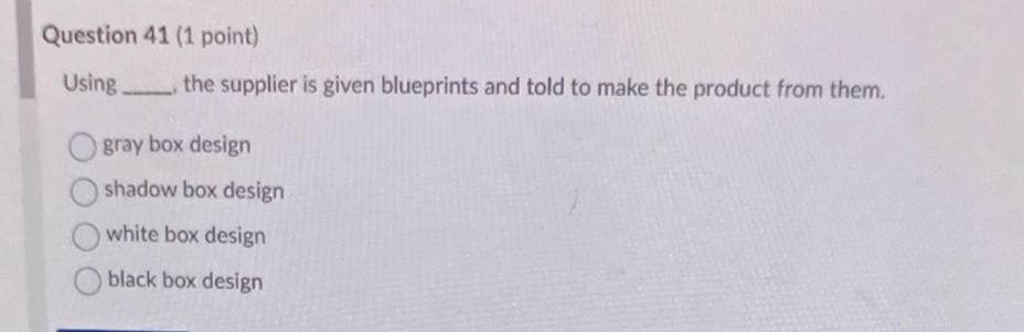  Question 41(1 point) Using the supplier is given blueprints and told