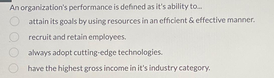  An organization's performance is defined as it's ability to... attain its
