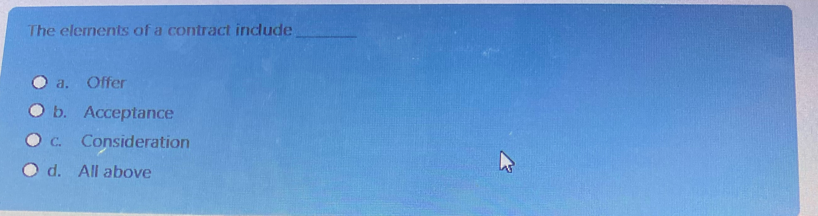  The elements of a contract include a. Offer b. Acceptance c.