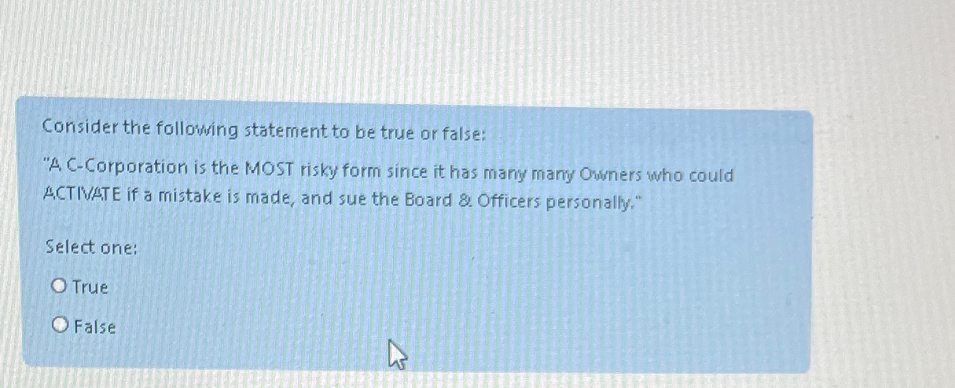  Consider the following statement to be true or false: "A C-Corporation