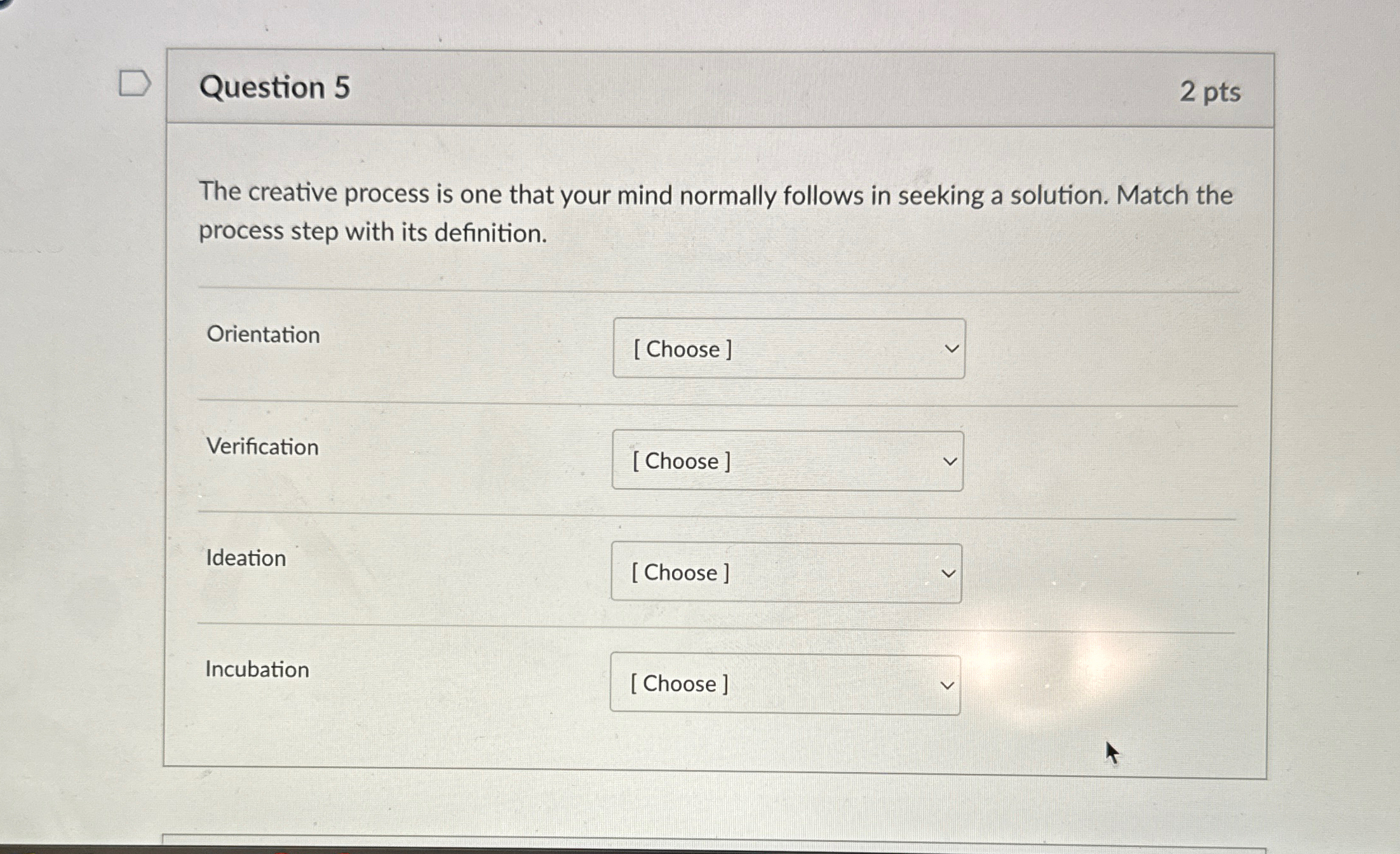  Question 5 2pts The creative process is one that your mind