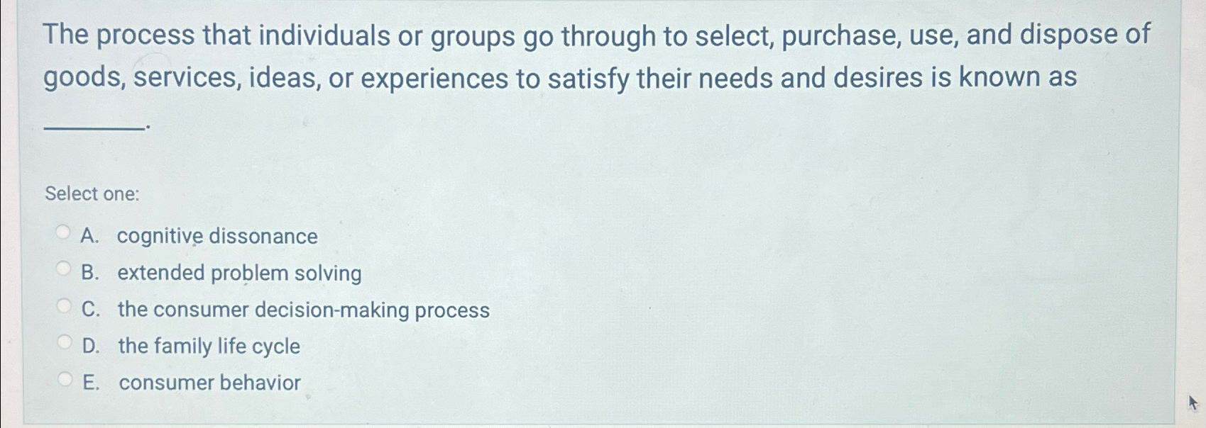  The process that individuals or groups go through to select, purchase,
