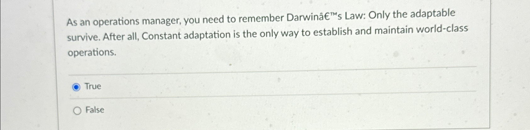  As an operations manager, you need to remember DarwinTMs Law: Only