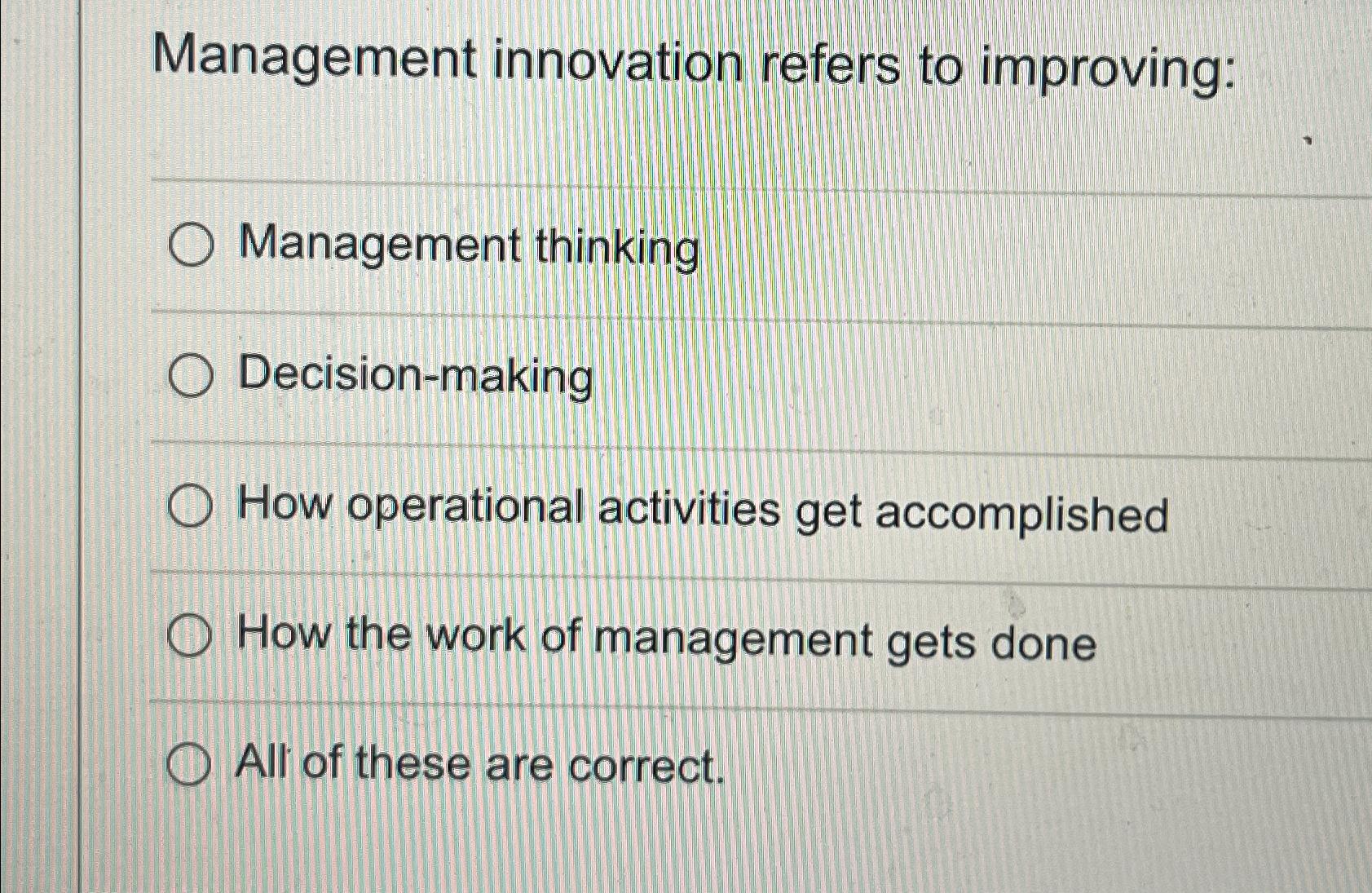  Management innovation refers to improving: Management thinking Decision-making How operational activities
