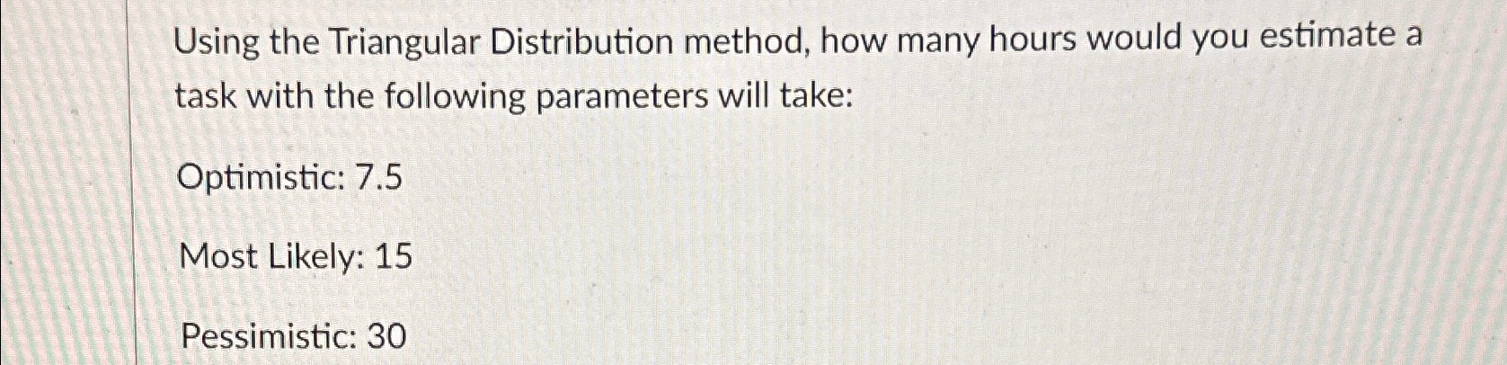  Using the Triangular Distribution method, how many hours would you estimate