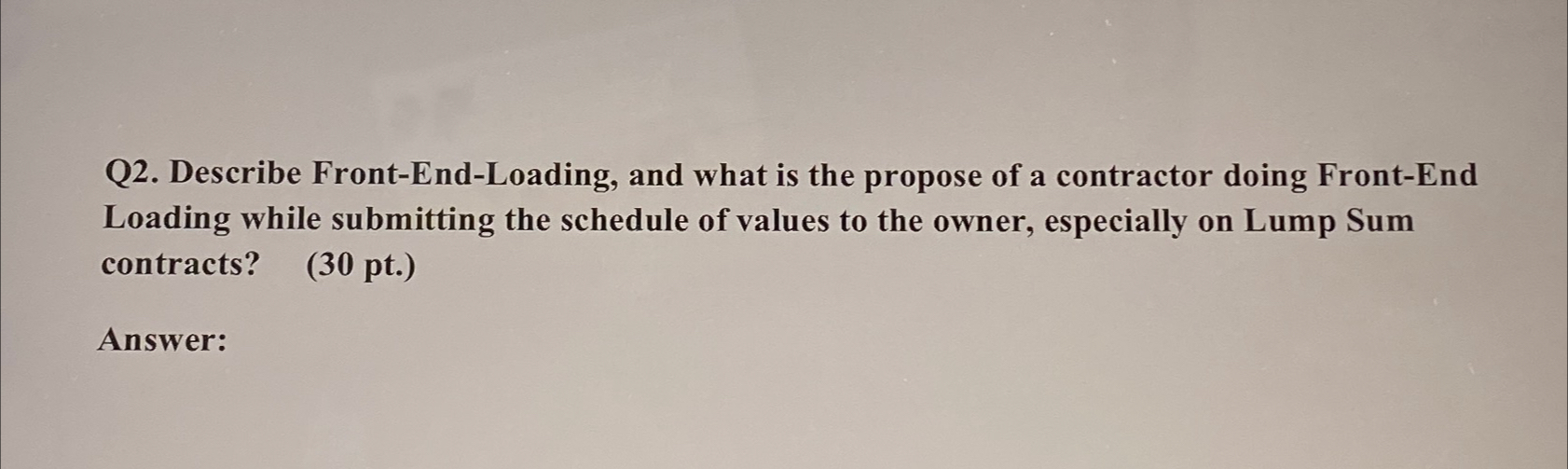  Q2. Describe Front-End-Loading, and what is the propose of a contractor