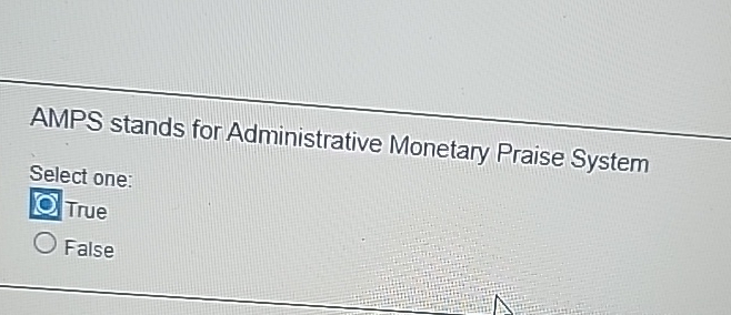  AMPS stands for Administrative Monetary Praise System Select one: True False