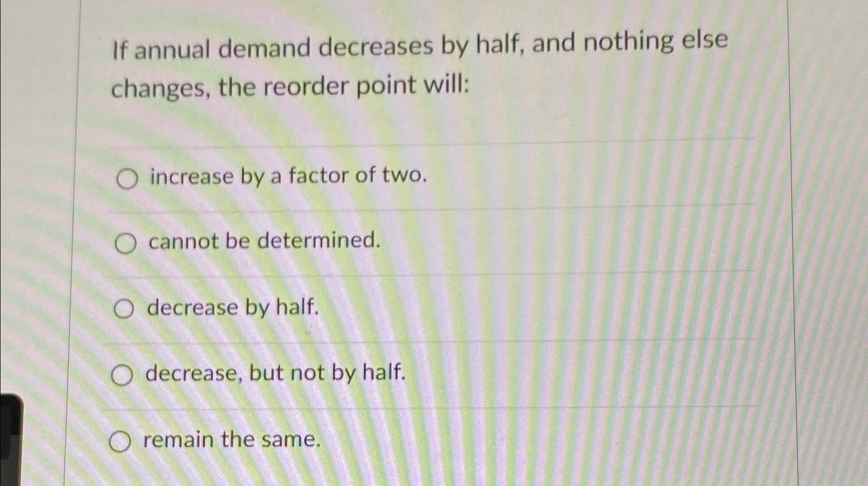  If annual demand decreases by half, and nothing else changes, the