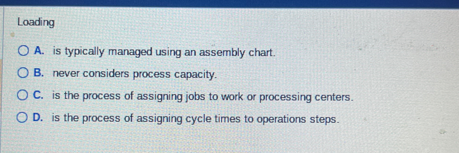  Laading A. is typically managed using an assembly chart. B. never