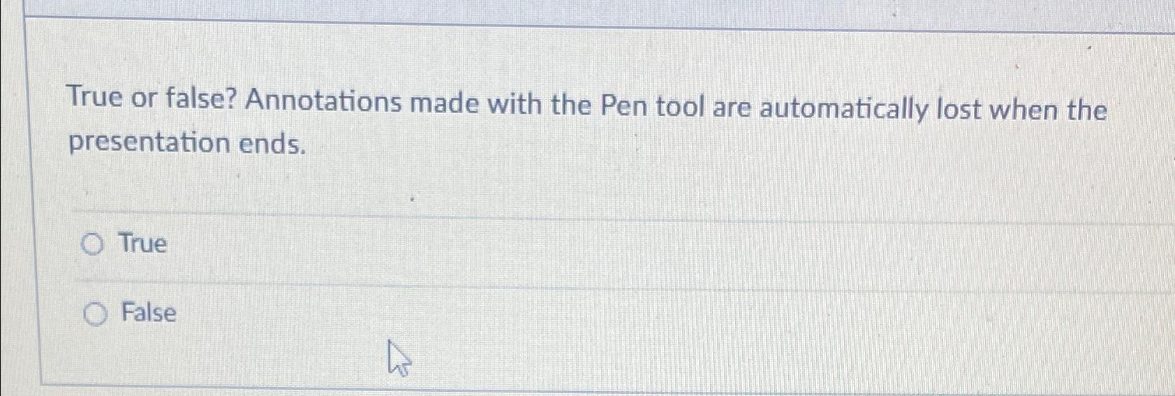  True or false? Annotations made with the Pen tool are automatically