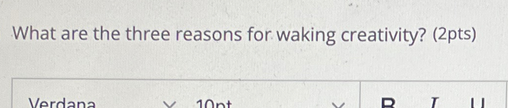  What are the three reasons for waking creativity? (2pts) 