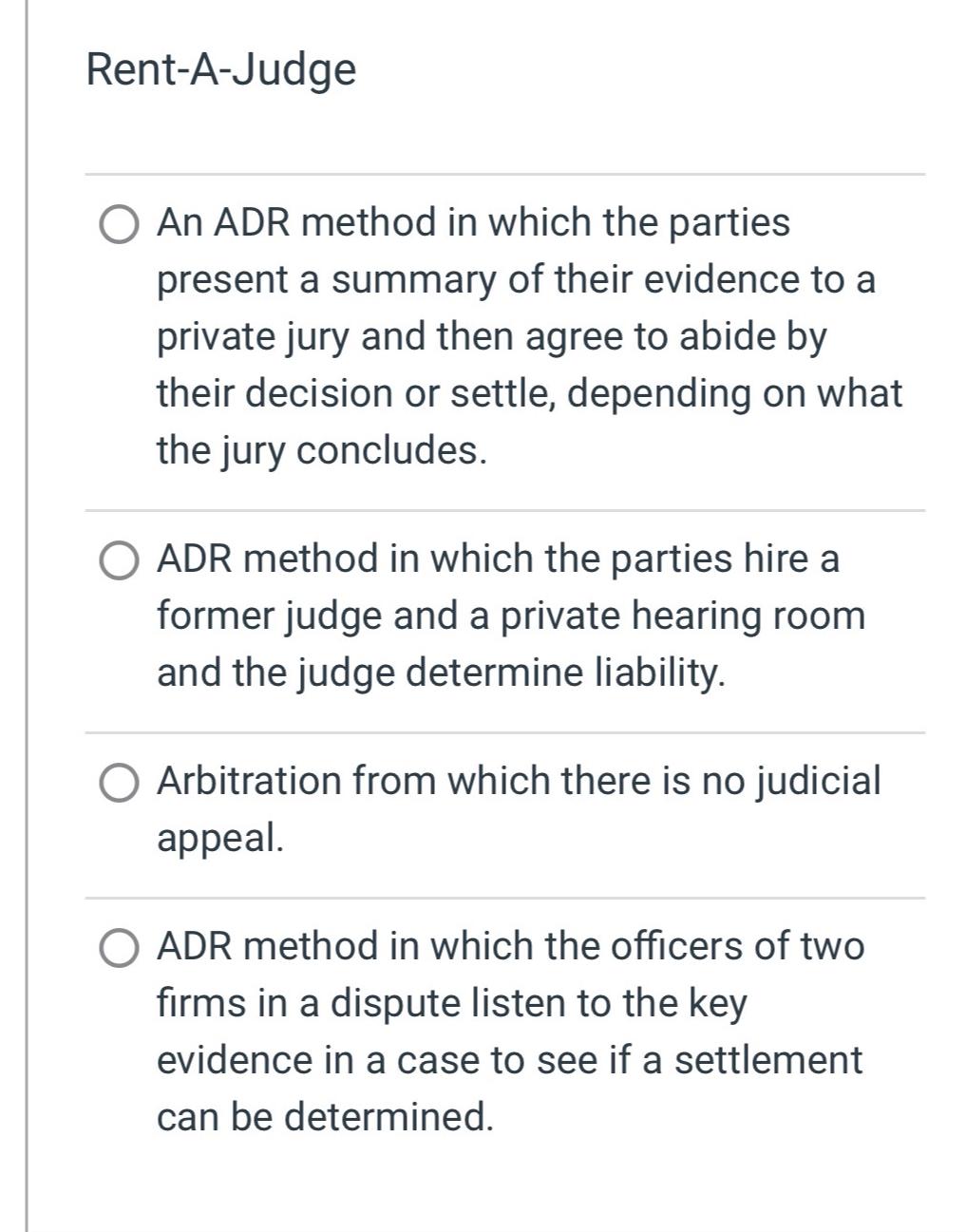  Rent-A-Judge An ADR method in which the parties present a summary